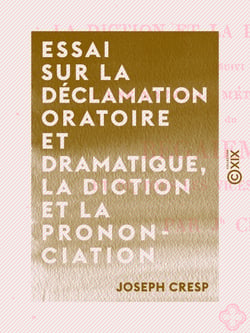 Essai sur la déclamation oratoire et dramatique, la diction et la prononciation - Suivi d'une nouvelle méthode curative du bégaiement et de tous les vices de la parole