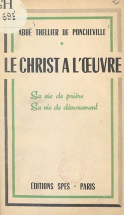 Le Christ à l'œuvre - Sa vie de prière, sa vie de dévouement