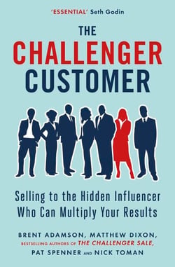 The Challenger Customer - Selling to the Hidden Influencer Who Can Multiply Your Results