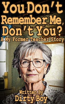 You Don’t Remember Me, Don’t You? - A My Former Teacher Story - Mature Domination, #14