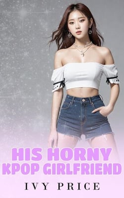 His Horny Kpop Girlfriend - His Horny K-Pop Girlfriend