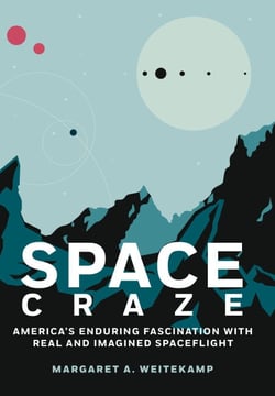 Space Craze - America’s Enduring Fascination with Real and Imagined Spaceflight