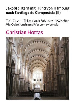 Jakobspilgern mit Hund von Hamburg nach Santiago de Compostela (II) - Teil 2: von Trier nach Vézelay - zwischen Via Coloniensis und Via Lemovicensis