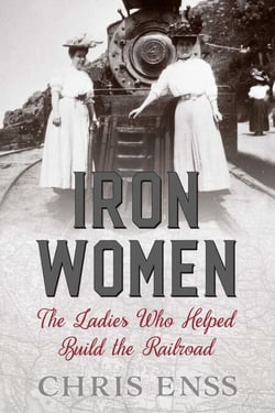Iron Women - The Ladies Who Helped Build the Railroad