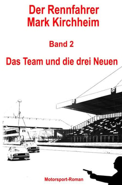 Der Rennfahrer Mark Kirchheim - Band 2 - Motorsport-Roman - Das Team und die drei Neuen