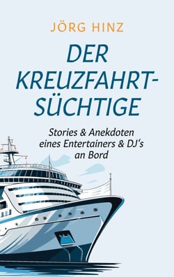Der Kreuzfahrtsüchtige - Stories &amp; Anekdoten eines Entertainers &amp; DJ`s an Bord