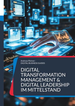 Digital Transformation Management &amp; Digital Leadership im Mittelstand - Führen im digitalen Wandel  Menschen, Prozesse und Technologien erfolgreich verbinden