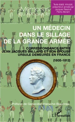 Un médecin dans le sillage de la grande armée - Correspondance entre Jean Jacques Ballard et son épouse Ursule demeurée en France - (1805-1812)