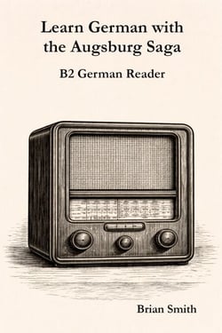 Learn German with the Augsburg Saga - B2 German Reader - The Augsburg Saga – German Reader Series, #4