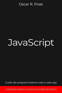 JavaScript: Guida alla Programmazione Web e Web-App. Contiene Esempi di Codice ed Esercizi Pratici.