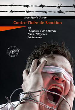 Contre l’idée de sanction – ou Esquisse d’une morale sans obligation ni sanction [Nouv. éd. revue et mise à jour] - ou Esquisse d’une Morale Sans Obligation Ni Sanction