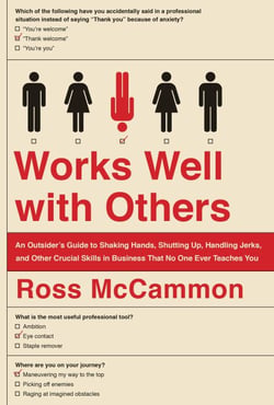 Works Well with Others - An Outsider's Guide to Shaking Hands, Shutting Up, Handling Jerks, and Other Crucial Skills in Business That No One Ever Teaches You