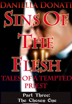 Sins Of The Flesh -Tales Of A Tempted Priest - Part Three: The Chosen One