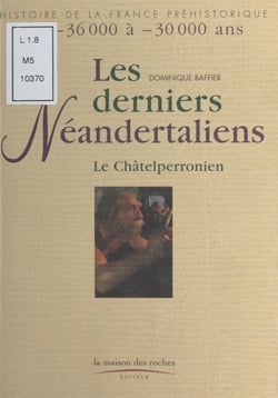 Les Derniers Néandertaliens : Le Châtelperronien (De -36.000 à -30.000 ans)