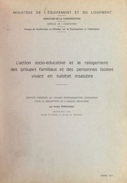 L'action socio-éducative et le relogement des groupes familiaux et des personnes isolées vivant en habitat insalubre - Rapport présenté au Groupe interministériel permanent pour la résorption de l'habitat insalubre