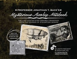 Professor Jonathan T. Buck's Mysterious Airship Notebook - The Lost Step-by-Step Schematic Drawings from the Pioneer of Steampunk Design