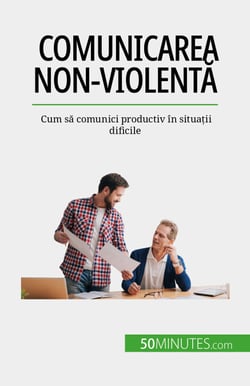 Comunicarea non-violentă - Cum să comunici productiv în situații dificile
