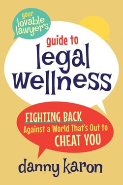 Your Lovable Lawyer’s Guide to Legal Wellness: Fighting Back Against a World That’s Out to Cheat You