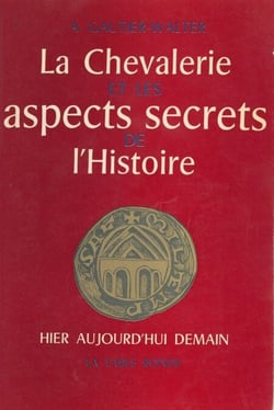 La chevalerie et les aspects secrets de l'histoire - Hier, aujourd'hui, demain