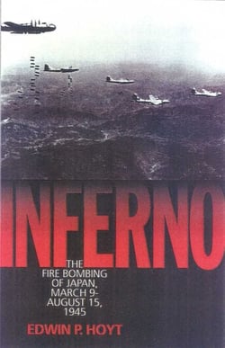 Inferno - The Fire Bombing of Japan, March 9 - August 15, 1945