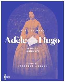 Adèle Hugo - Ses écrits, son histoire