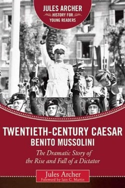 Twentieth-Century Caesar: Benito Mussolini - The Dramatic Story of the Rise and Fall of a Dictator