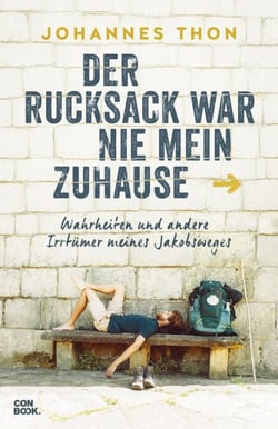 Der Rucksack war nie mein Zuhause - Wahrheiten und andere Irrtümer meines Jakobsweges