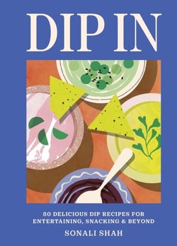 Dip In - 80 delicious dip recipes for entertaining, snacking &amp; beyond