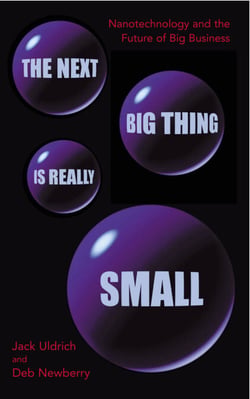 The Next Big Thing Is Really Small - How nanotechnology will change the future of your business