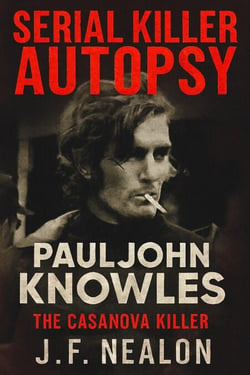 Serial Killer Autopsy: Paul John Knowles, The Casanova Killer - Serial Killer Autopsy, #33