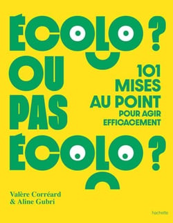 Écolo ou pas écolo - 101 mises au point pour agir efficacement