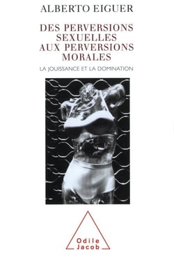 Des perversions sexuelles aux perversions morales - La jouissance et la domination