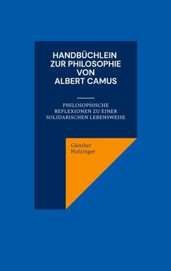 Handbüchlein zur Philosophie von Albert Camus - Philosophische Reflexionen zu einer solidarischen Lebensweise