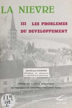 La Nièvre (3). Les problèmes du développement - Contribution à l'étude géographique des problèmes d'un département faiblement peuplé