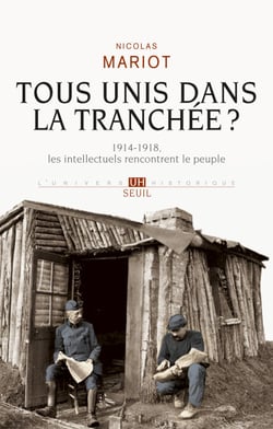 Tous unis dans la tranchée?. 1914-1918, les intellectuels rencontrent le peuple - 1914-1918, les intellectuels rencontrent le peuple