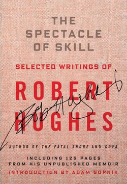 The Spectacle of Skill - Selected Writings of Robert Hughes