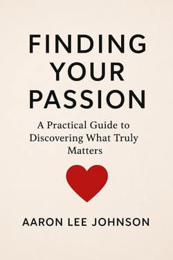 FINDING YOUR PASSION A Practical Guide to Discovering What Truly Matters