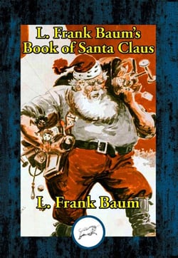 L. Frank Baum's Book of Santa Claus - The Life and Adventures of Santa Claus &amp; A Kidnapped Santa Claus