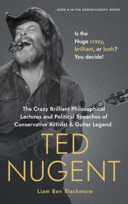 The Crazy Brilliant Philosophical Lectures and Political Speeches of Conservative Activist and Guitar Legend Ted Nugent: Is the Nuge Crazy, Brilliant, or Both? You Decide! - Genius-Lunatic Series, #2
