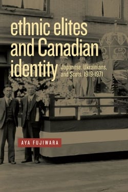 Ethnic Elites and Canadian Identity - Japanese, Ukrainians, and Scots, 1919-1971