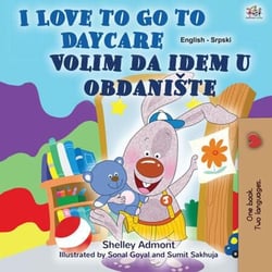 I Love to Go to Daycare Volim da idem u obdanište - English Serbian Bilingual Collection
