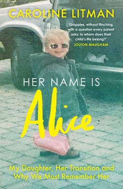 Her Name Is Alice - My Daughter, Her Transition and Why We Must Remember Her