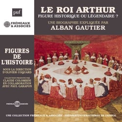 Le Roi Arthur, figure historique ou légendaire ? - Une biographie expliquée par Alban Gautier sous la direction d'Olivier Coguard
