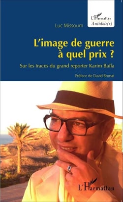 L'image de guerre à quel prix ? - Sur les traces du grand reporter Karim Baïla