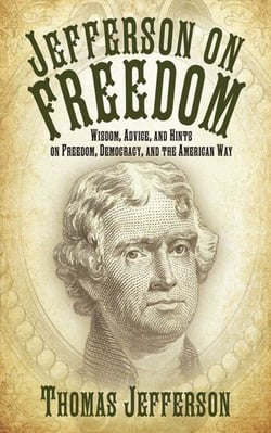 Jefferson on Freedom - Wisdom, Advice, and Hints on Freedom, Democracy, and the American Way