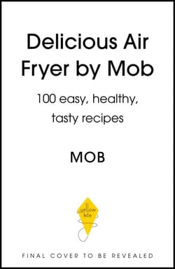 Delicious Air Fryer by Mob - 100 tasty and healthy recipes to transform your cooking and make dinner time easy