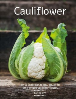 Cauliflower - Over 70 Exciting Ways to Roast, Rice, and Fry One of the World’s Healthiest Vegetables