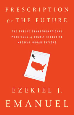 Prescription for the Future - The Twelve Transformational Practices of Highly Effective Medical Organizations