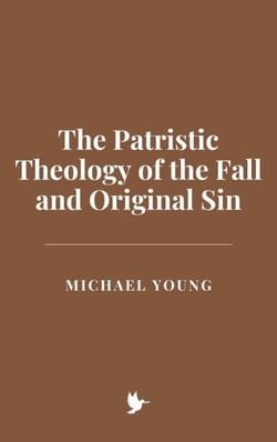 The Patristic Theology of the Fall and Original Sin