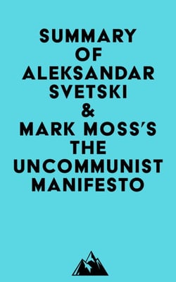 Summary of Aleksandar Svetski &amp; Mark Moss's The UnCommunist Manifesto